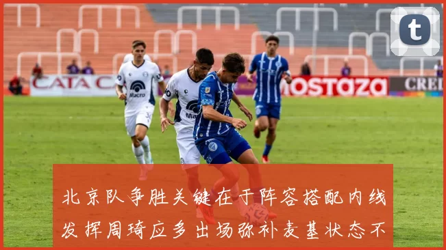 北京队争胜关键在于阵容搭配内线发挥周琦应多出场弥补麦基状态不足